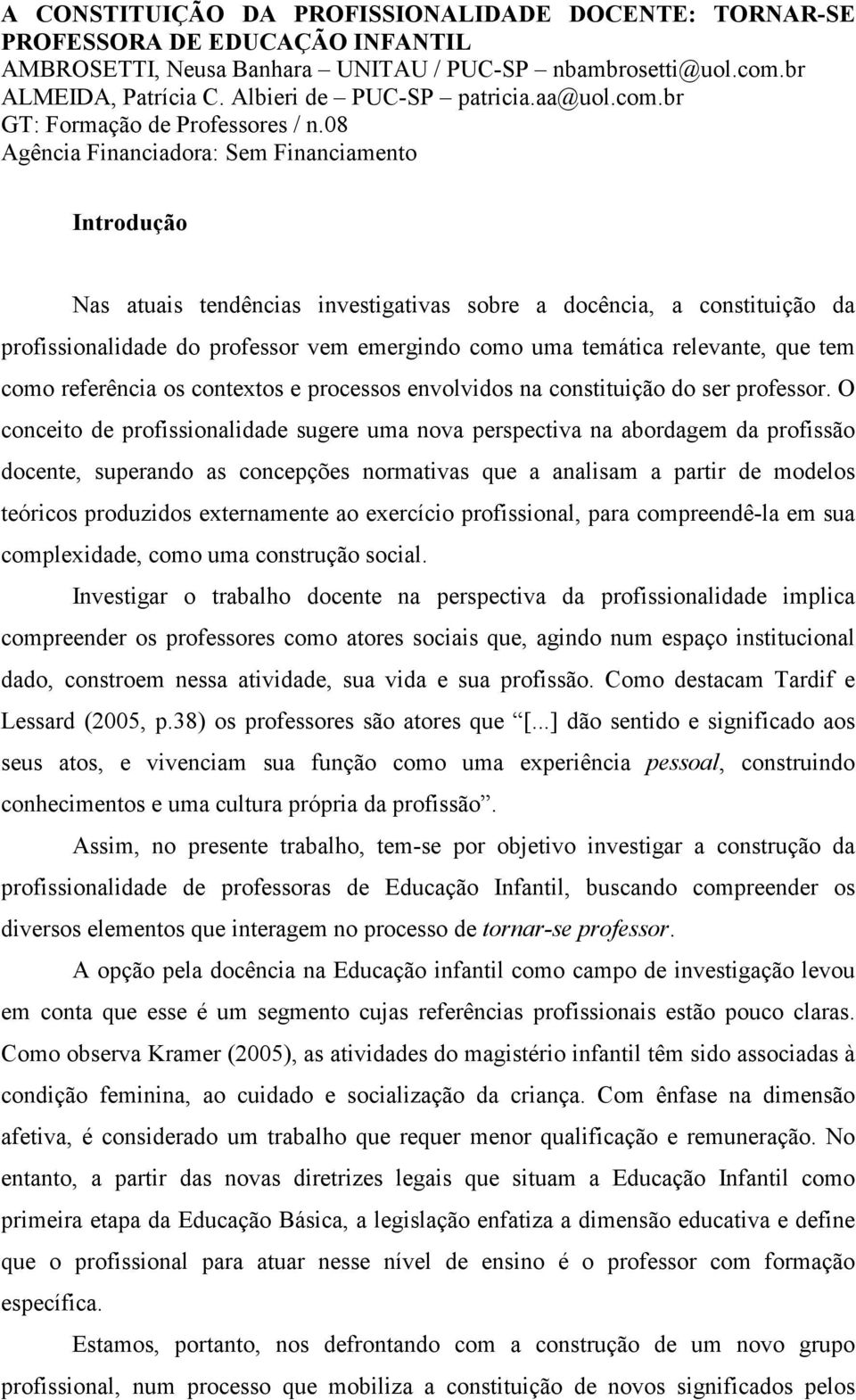 08 Agência Financiadora: Sem Financiamento Introdução Nas atuais tendências investigativas sobre a docência, a constituição da profissionalidade do professor vem emergindo como uma temática