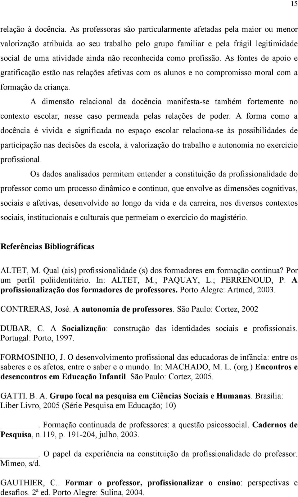 profissão. As fontes de apoio e gratificação estão nas relações afetivas com os alunos e no compromisso moral com a formação da criança.