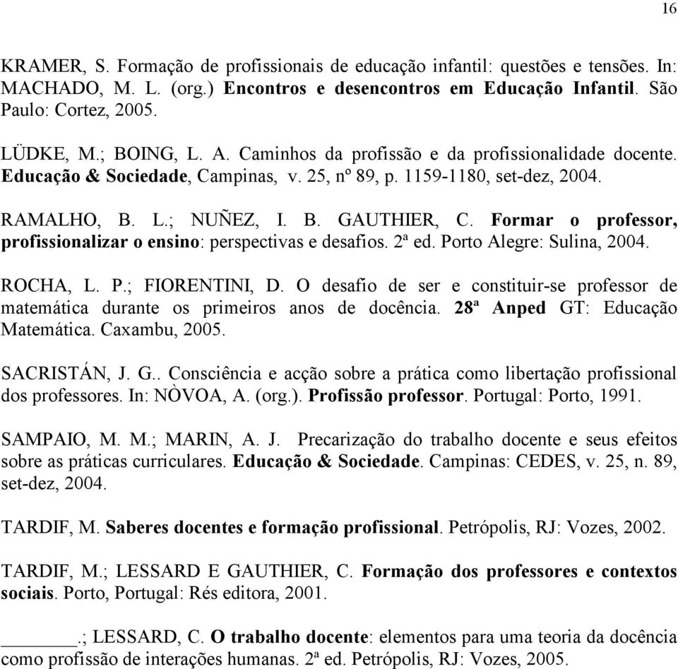 Formar o professor, profissionalizar o ensino: perspectivas e desafios. 2ª ed. Porto Alegre: Sulina, 2004. ROCHA, L. P.; FIORENTINI, D.