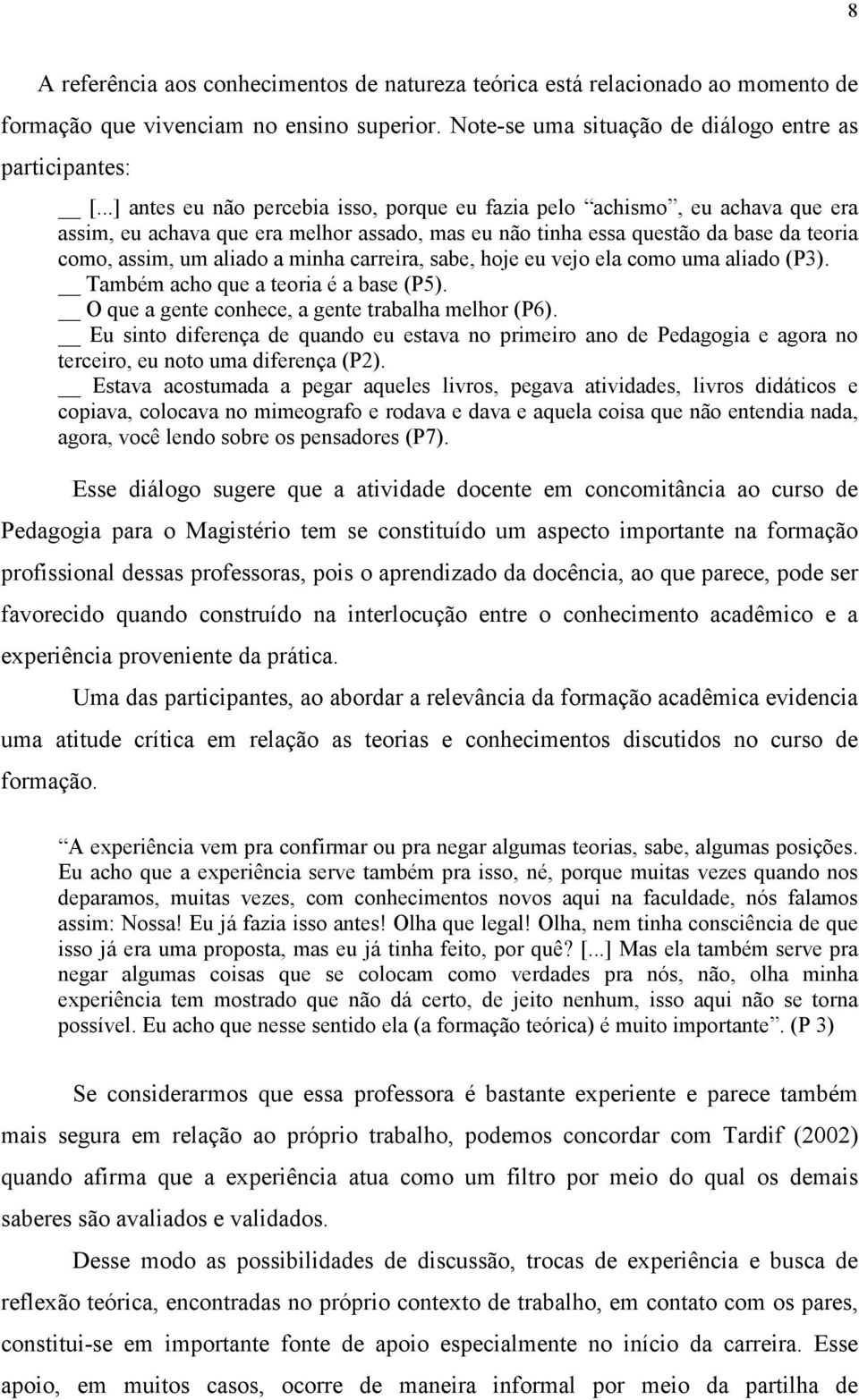 carreira, sabe, hoje eu vejo ela como uma aliado (P3). Também acho que a teoria é a base (P5). O que a gente conhece, a gente trabalha melhor (P6).