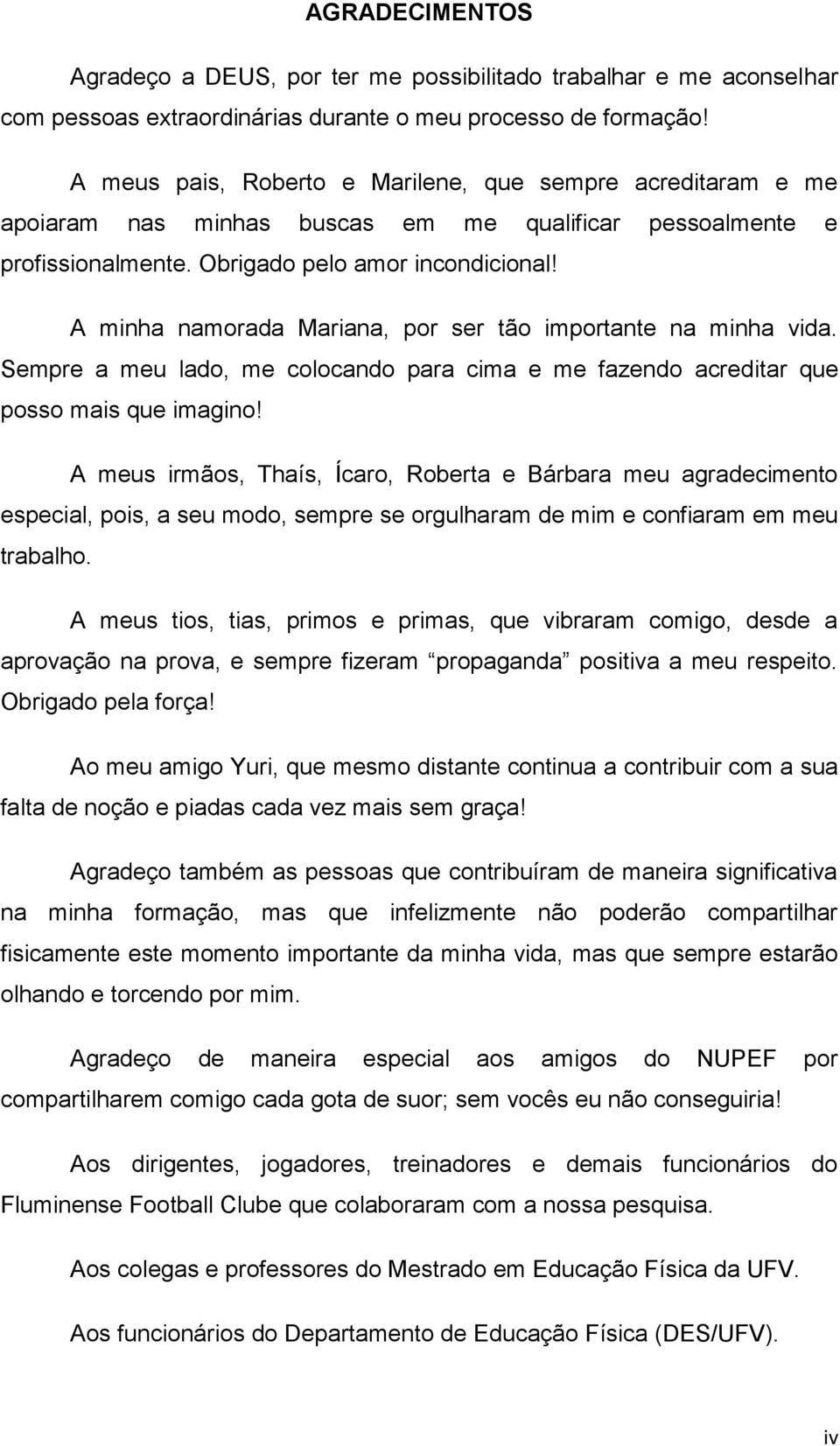 A minha namorada Mariana, por ser tão importante na minha vida. Sempre a meu lado, me colocando para cima e me fazendo acreditar que posso mais que imagino!