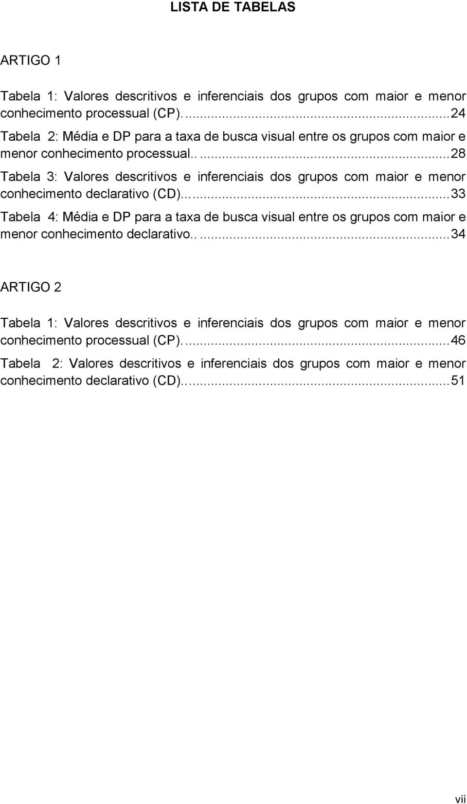 .... 28 Tabela 3: Valores descritivos e inferenciais dos grupos com maior e menor conhecimento declarativo (CD).