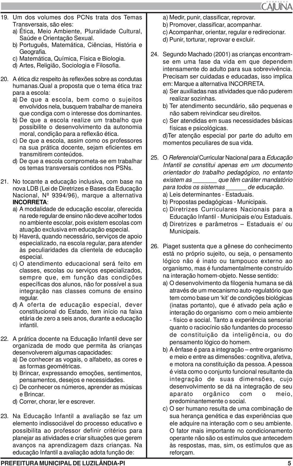 qual a proposta que o tema ética traz para a escola: a) De que a escola, bem como o sujeitos envolvidos nela, busquem trabalhar de maneira que condiga com o interesse dos dominantes.