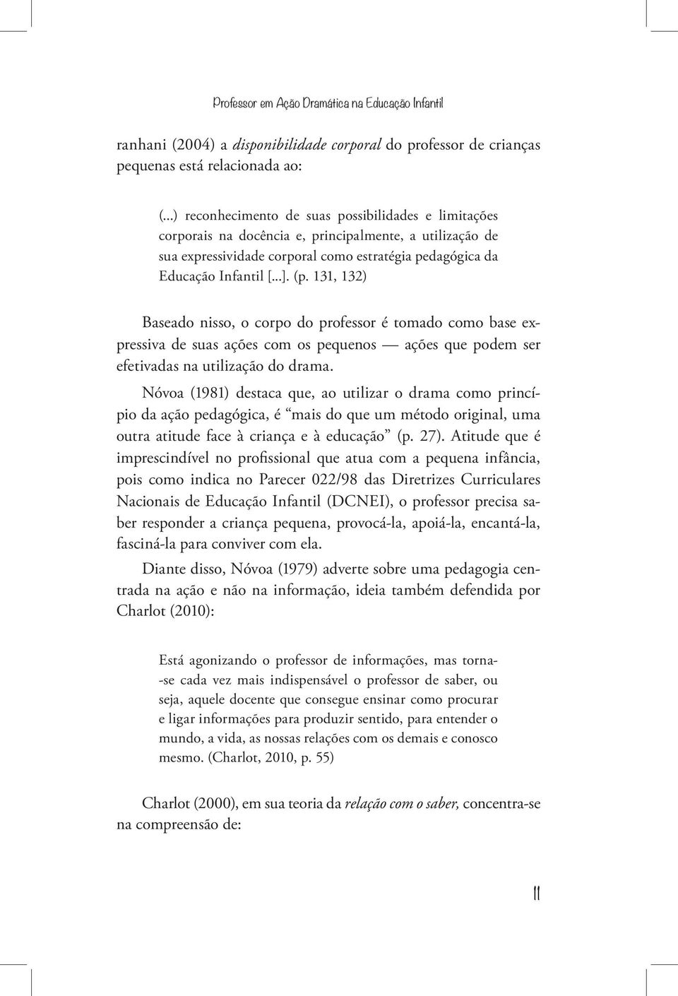 131, 132) Baseado nisso, o corpo do professor é tomado como base expressiva de suas ações com os pequenos ações que podem ser efetivadas na utilização do drama.