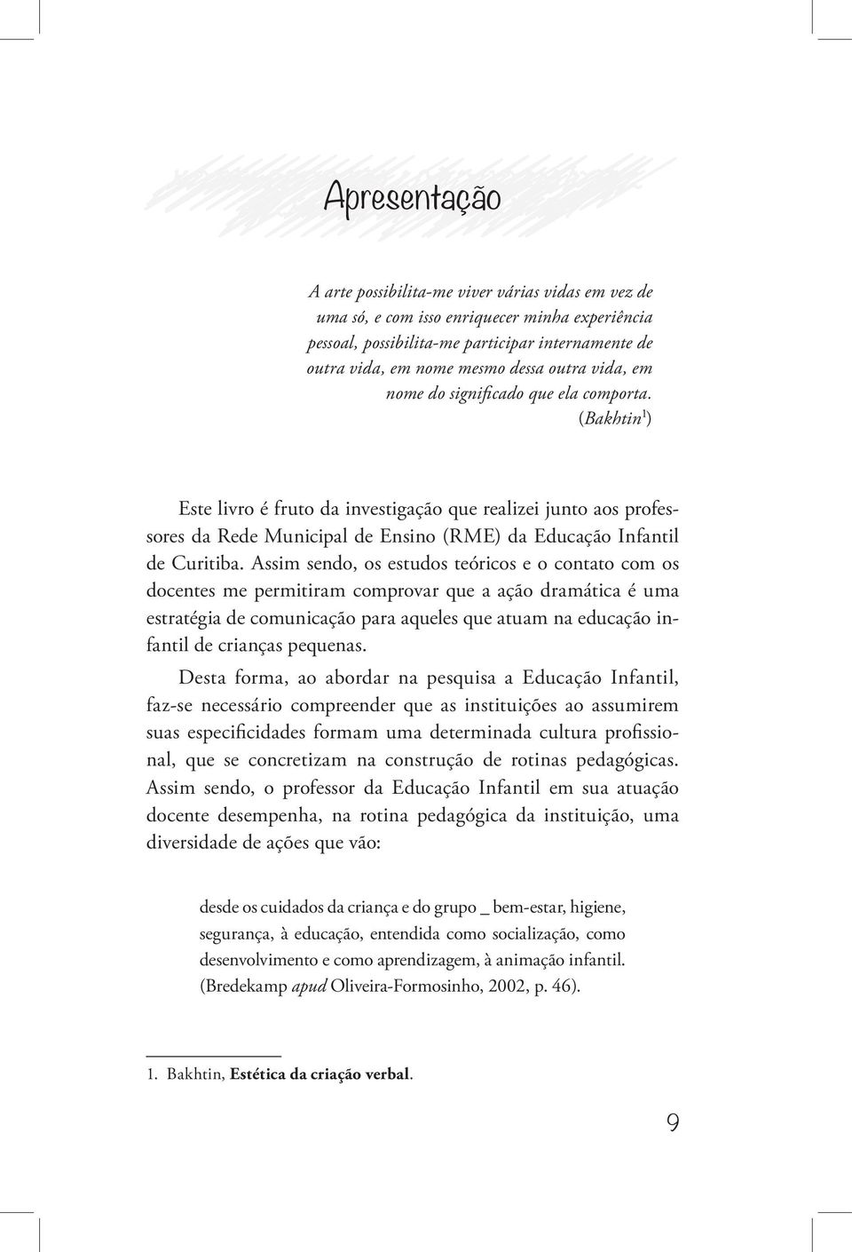 (Bakhtin 1 ) Este livro é fruto da investigação que realizei junto aos professores da Rede Municipal de Ensino (RME) da Educação Infantil de Curitiba.