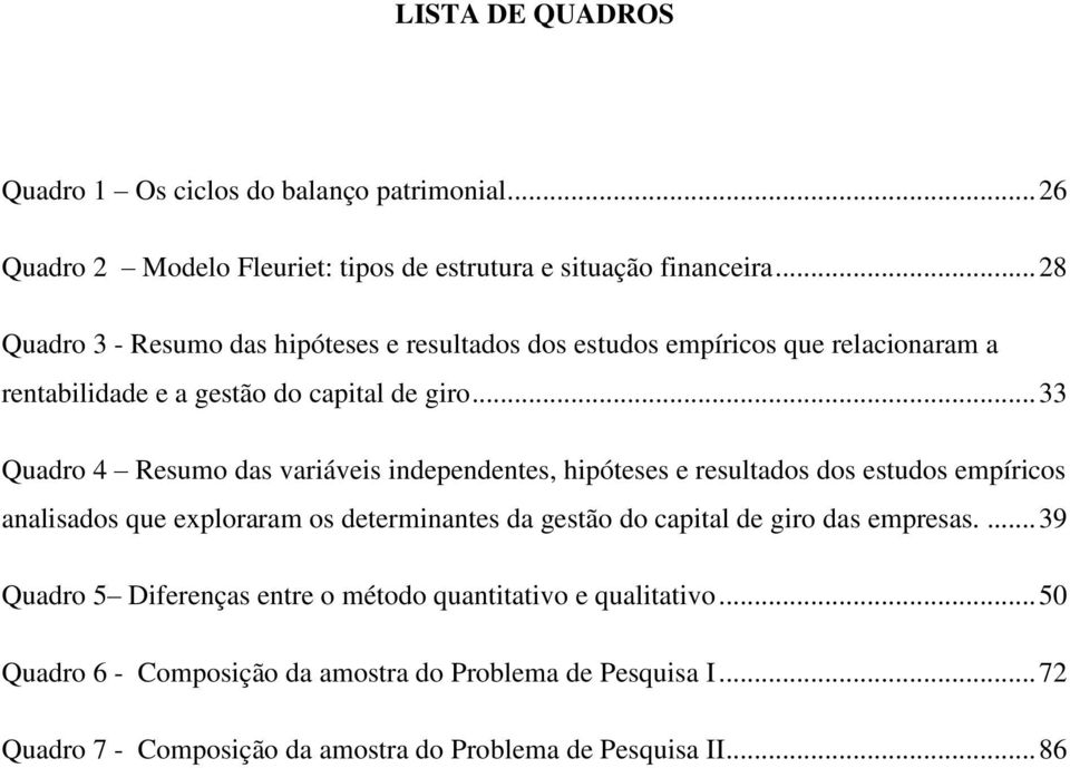 .. 33 Quadro 4 Resumo das variáveis independentes, hipóteses e resultados dos estudos empíricos analisados que exploraram os determinantes da gestão do capital de