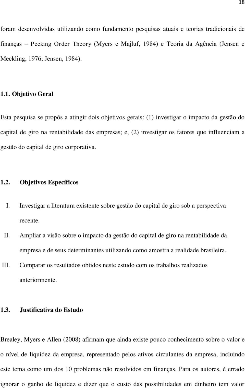 que influenciam a gestão do capital de giro corporativa. 1.2. Objetivos Específicos I. Investigar a literatura existente sobre gestão do capital de giro sob a perspectiva recente. II.