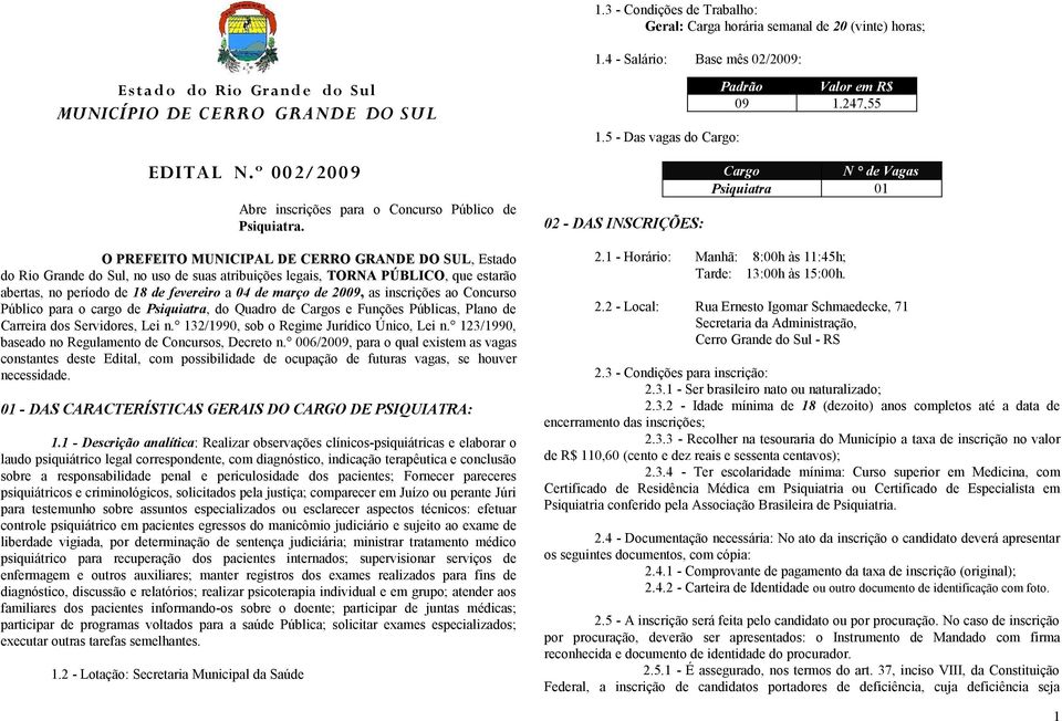 02 - DAS INSCRIÇÕES: Cargo N de Vagas Psiquiatra 01 O PREFEITO MUNICIPAL DE CERRO GRANDE DO SUL, Estado do Rio Grande do Sul, no uso de suas atribuições legais, TORNA PÚBLICO, que estarão abertas, no