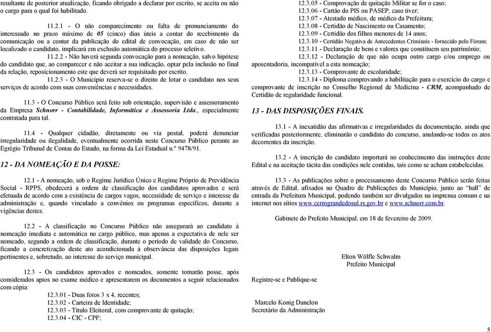 em caso de não ser localizado o candidato, implicará em exclusão automática do processo seletivo. 11.2.