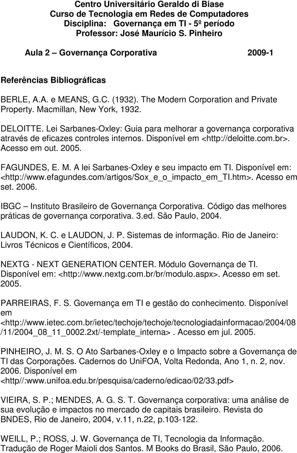 A lei Sarbanes-Oxley e seu impacto em TI. Disponível em: <http://www.efagundes.com/artigos/sox_e_o_impacto_em_ti.htm>. Acesso em set. 2006. IBGC Instituto Brasileiro de Governança Corporativa.