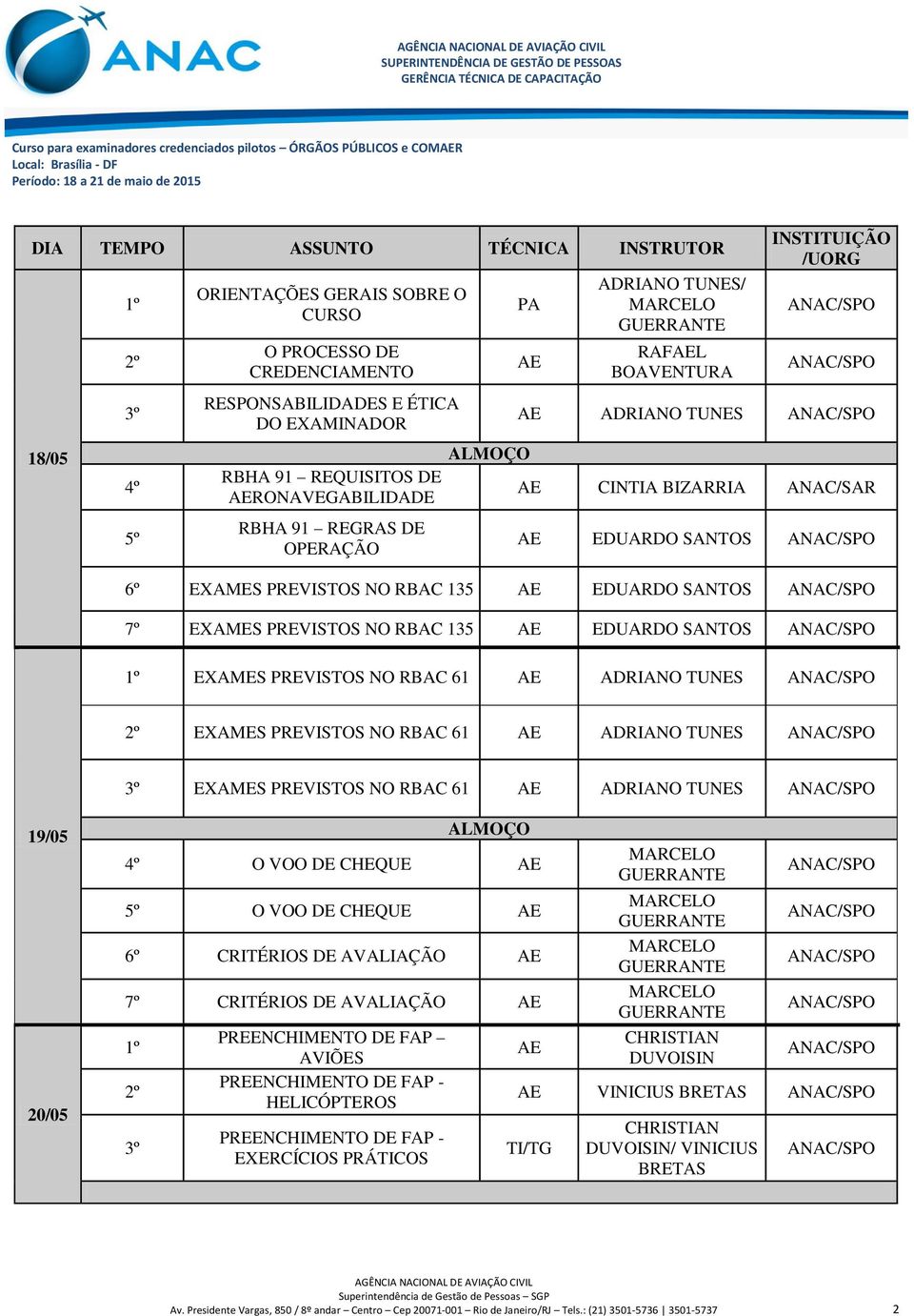 PREVISTOS NO RBAC 135 AE EDUARDO SANTOS EXAMES PREVISTOS NO RBAC 61 AE ADRIANO TUNES EXAMES PREVISTOS NO RBAC 61 AE ADRIANO TUNES EXAMES PREVISTOS NO RBAC 61 AE ADRIANO TUNES 19/05 20/05 4º O VOO DE