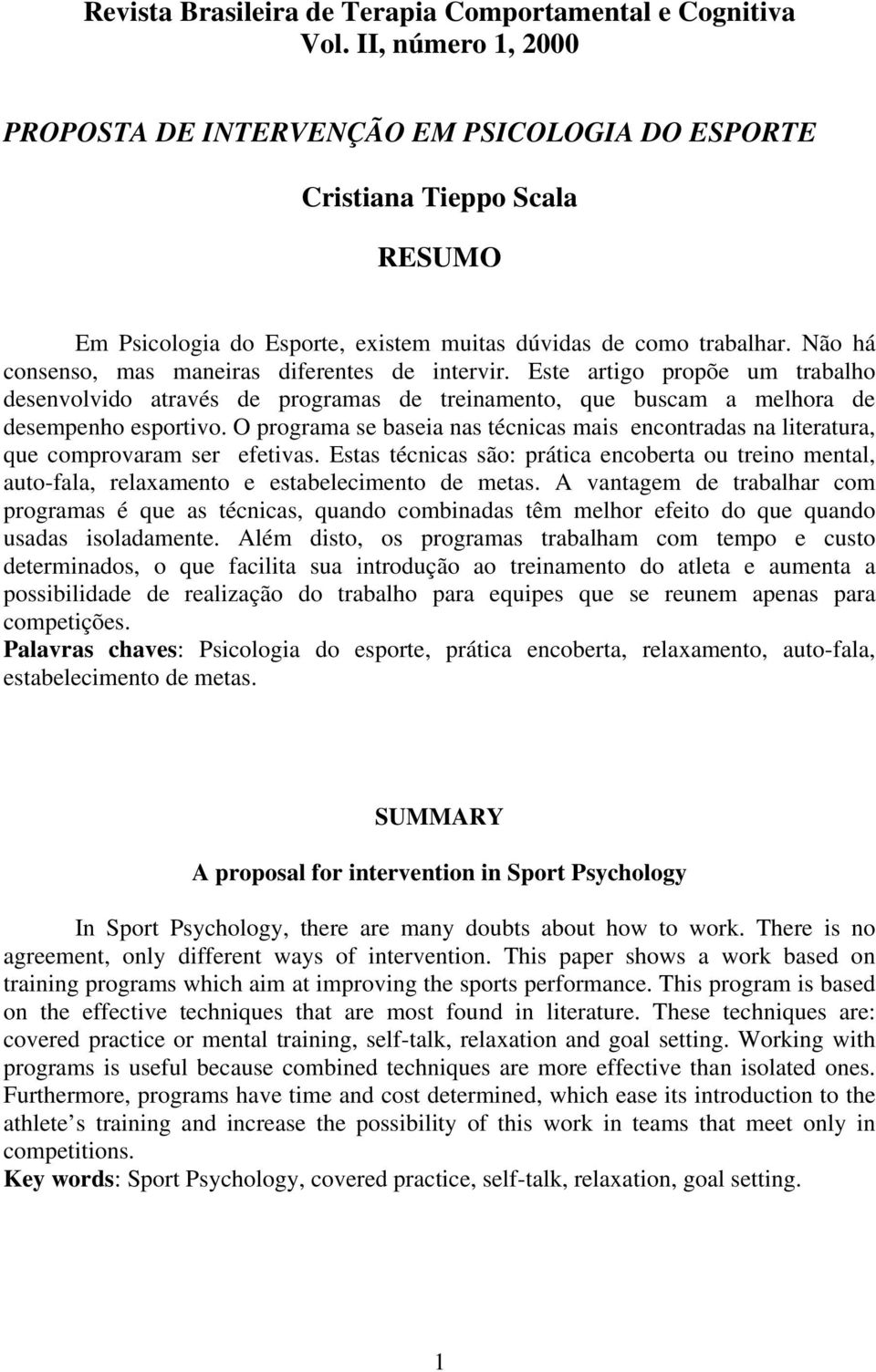 Não há consenso, mas maneiras diferentes de intervir. Este artigo propõe um trabalho desenvolvido através de programas de treinamento, que buscam a melhora de desempenho esportivo.