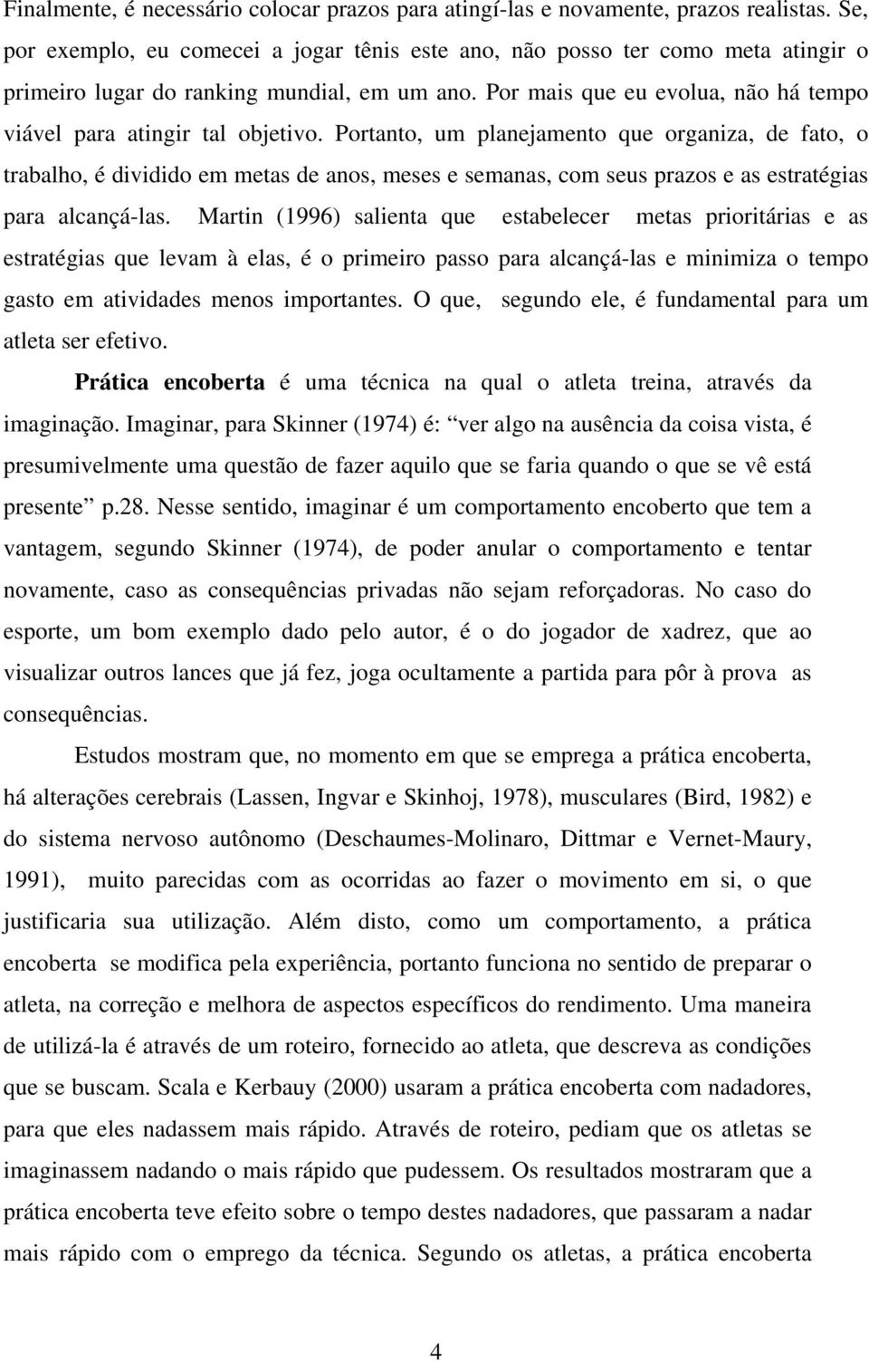 Por mais que eu evolua, não há tempo viável para atingir tal objetivo.