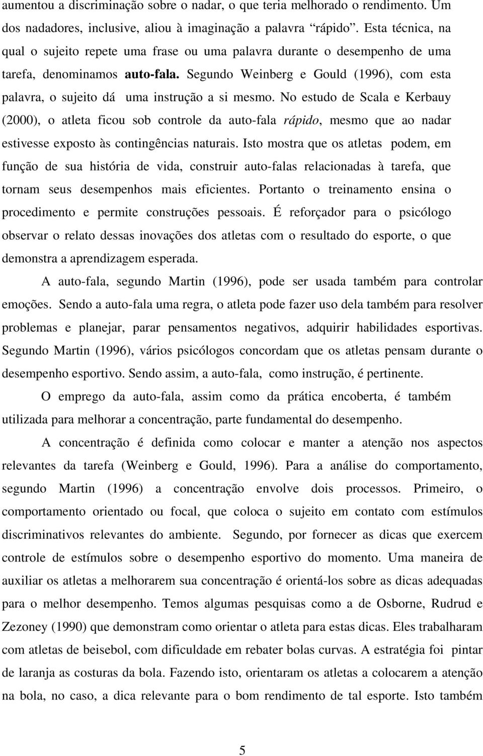 Segundo Weinberg e Gould (1996), com esta palavra, o sujeito dá uma instrução a si mesmo.