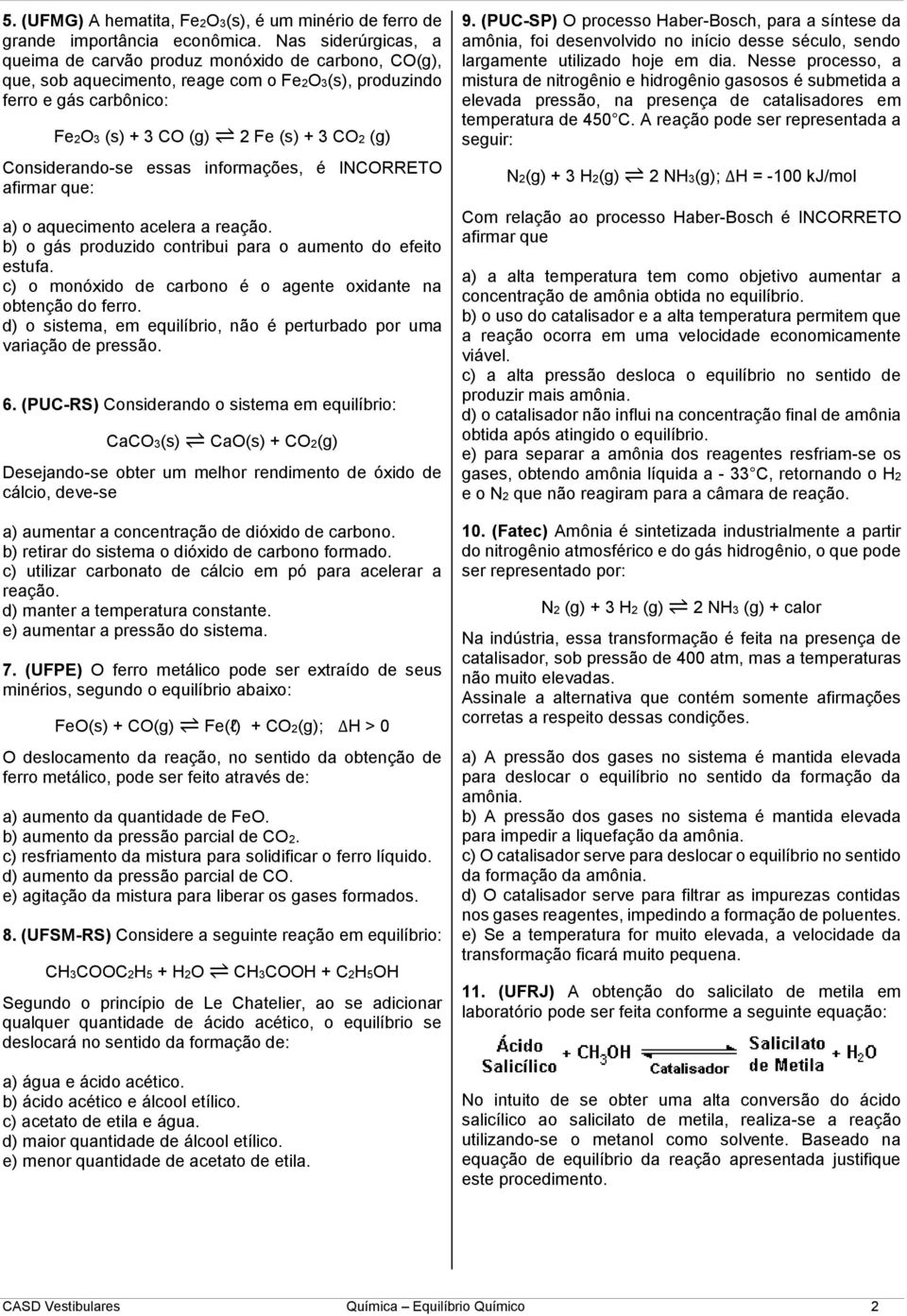 Considerando-se essas informações, é INCORRETO afirmar que: a) o aquecimento acelera a reação. b) o gás produzido contribui para o aumento do efeito estufa.