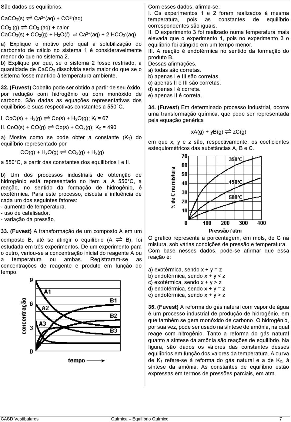 b) Explique por que, se o sistema 2 fosse resfriado, a quantidade de CaCO3 dissolvida seria maior do que se o sistema fosse mantido à temperatura ambiente. 32.