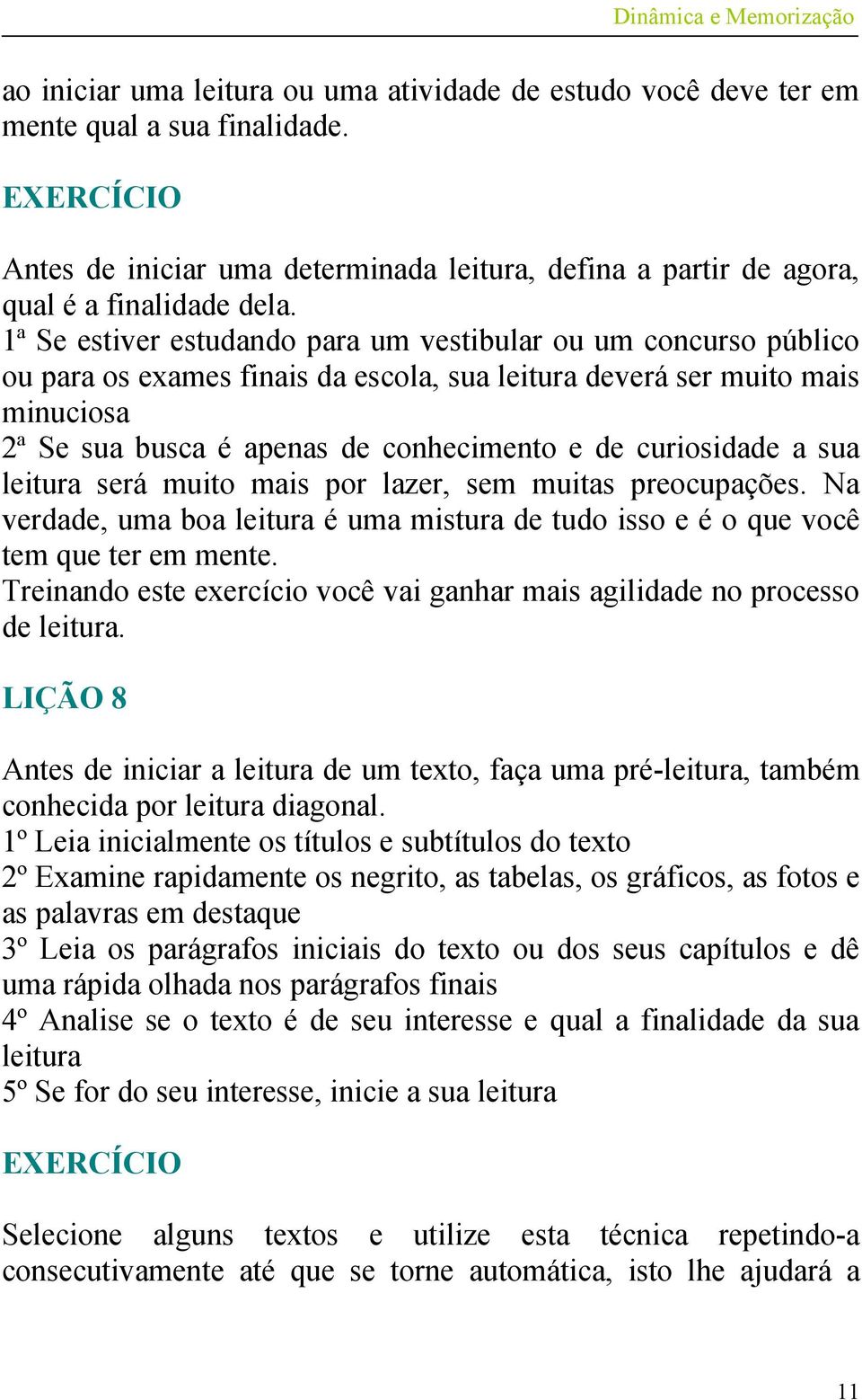 curiosidade a sua leitura será muito mais por lazer, sem muitas preocupações. Na verdade, uma boa leitura é uma mistura de tudo isso e é o que você tem que ter em mente.