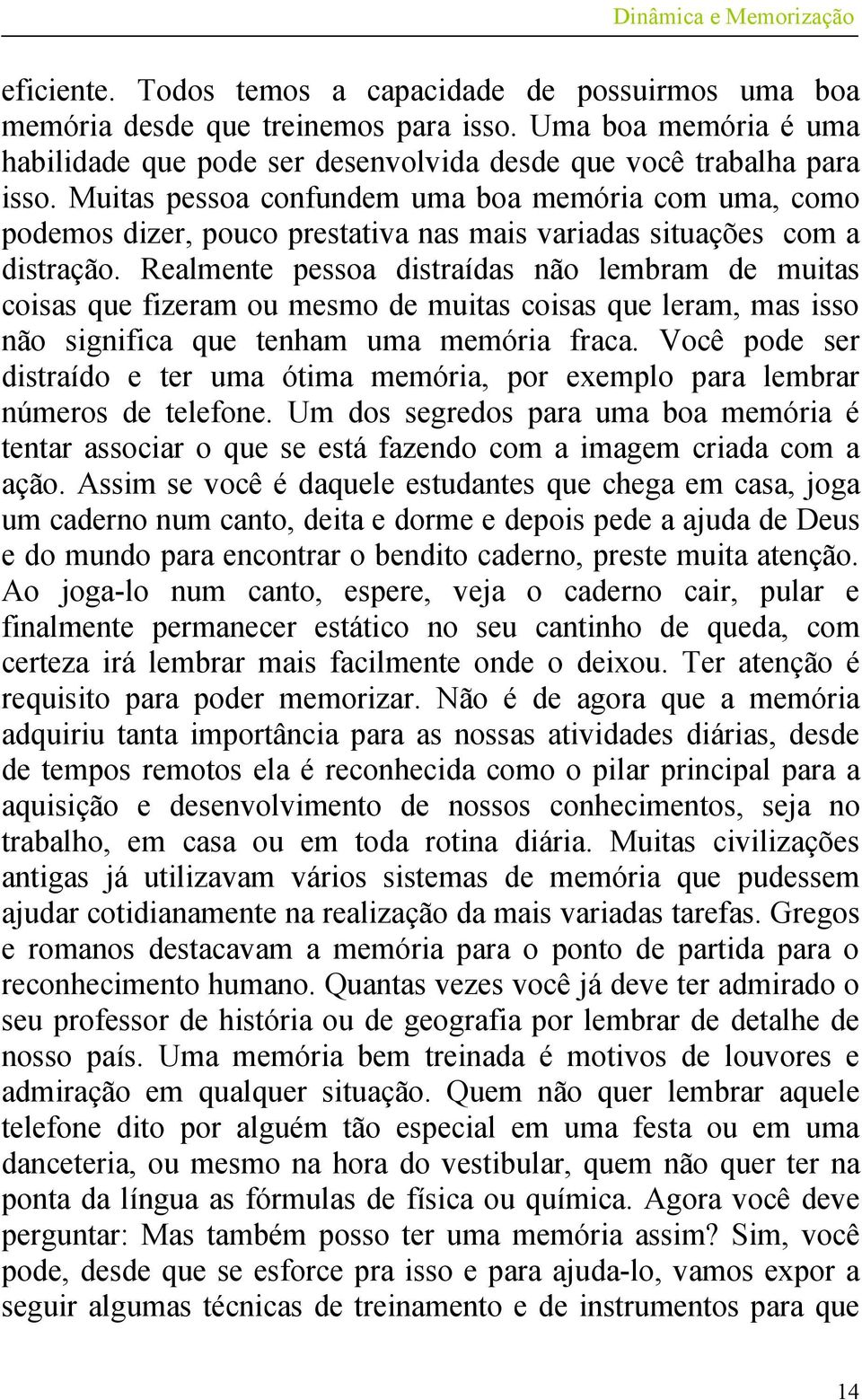 Realmente pessoa distraídas não lembram de muitas coisas que fizeram ou mesmo de muitas coisas que leram, mas isso não significa que tenham uma memória fraca.