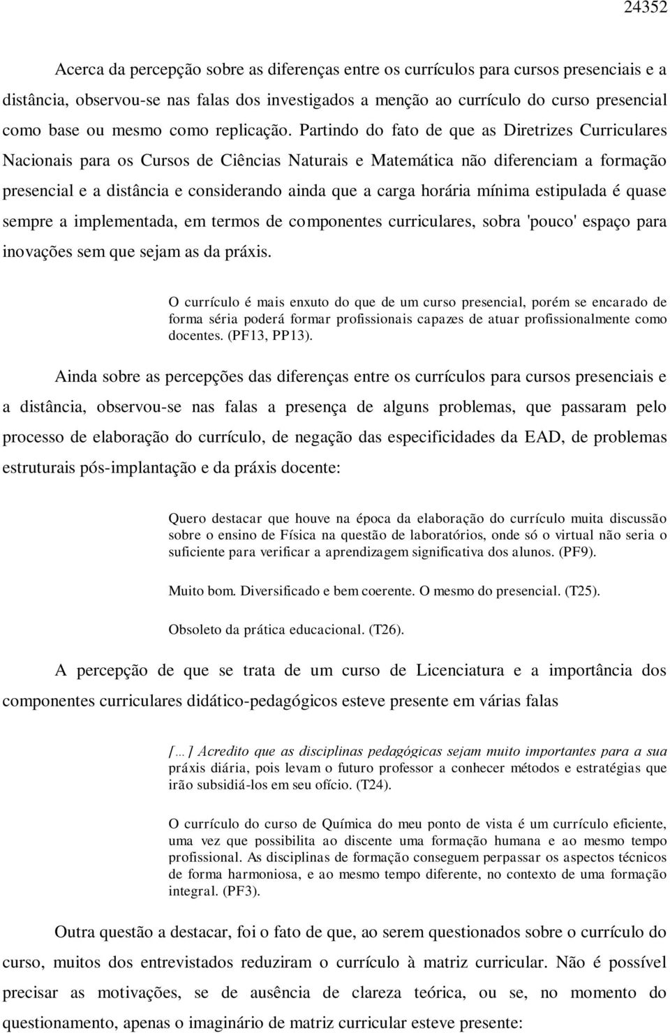 Partindo do fato de que as Diretrizes Curriculares Nacionais para os Cursos de Ciências Naturais e Matemática não diferenciam a formação presencial e a distância e considerando ainda que a carga