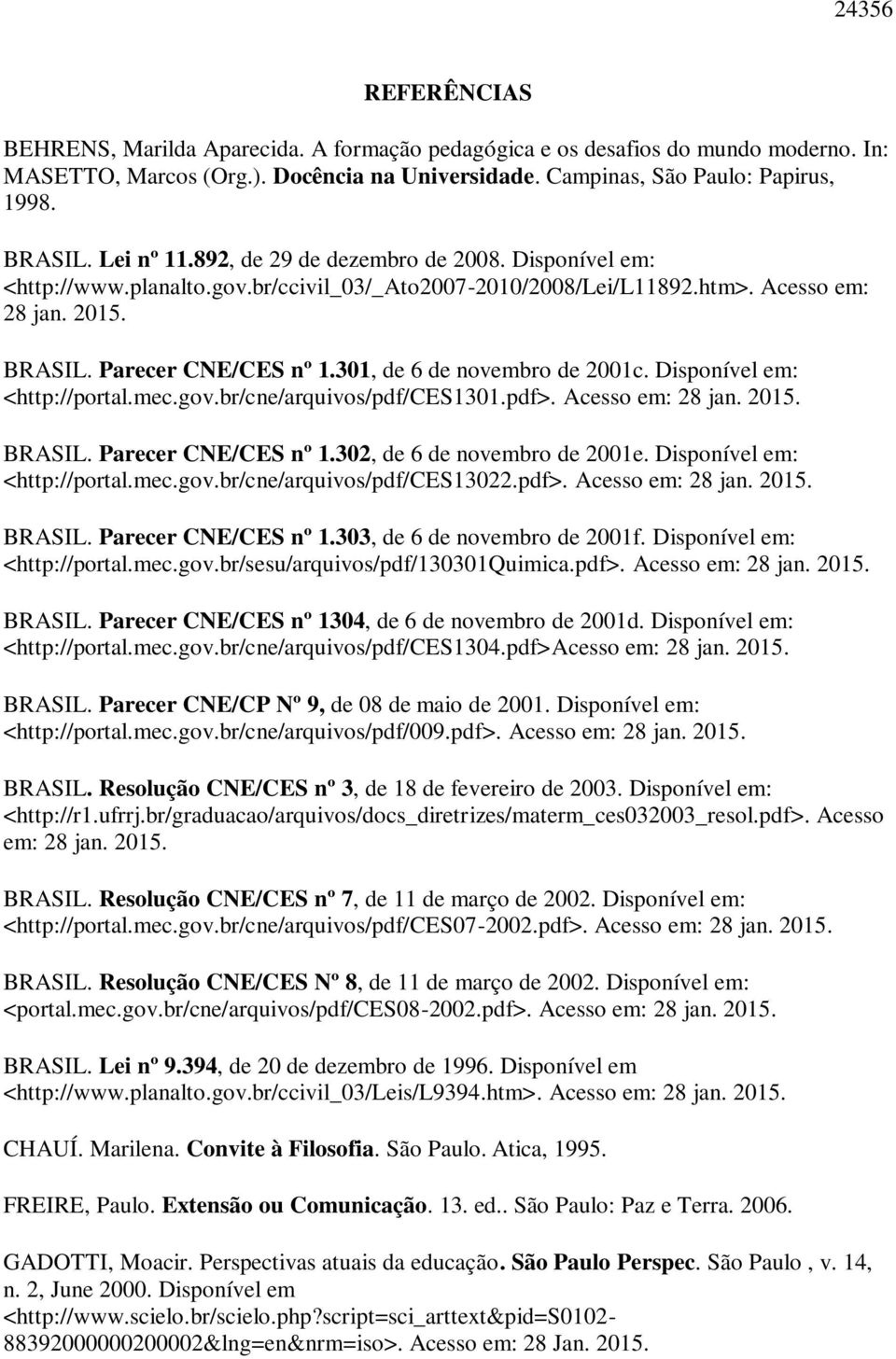 301, de 6 de novembro de 2001c. Disponível em: <http://portal.mec.gov.br/cne/arquivos/pdf/ces1301.pdf>. Acesso em: 28 jan. 2015. BRASIL. Parecer CNE/CES nº 1.302, de 6 de novembro de 2001e.