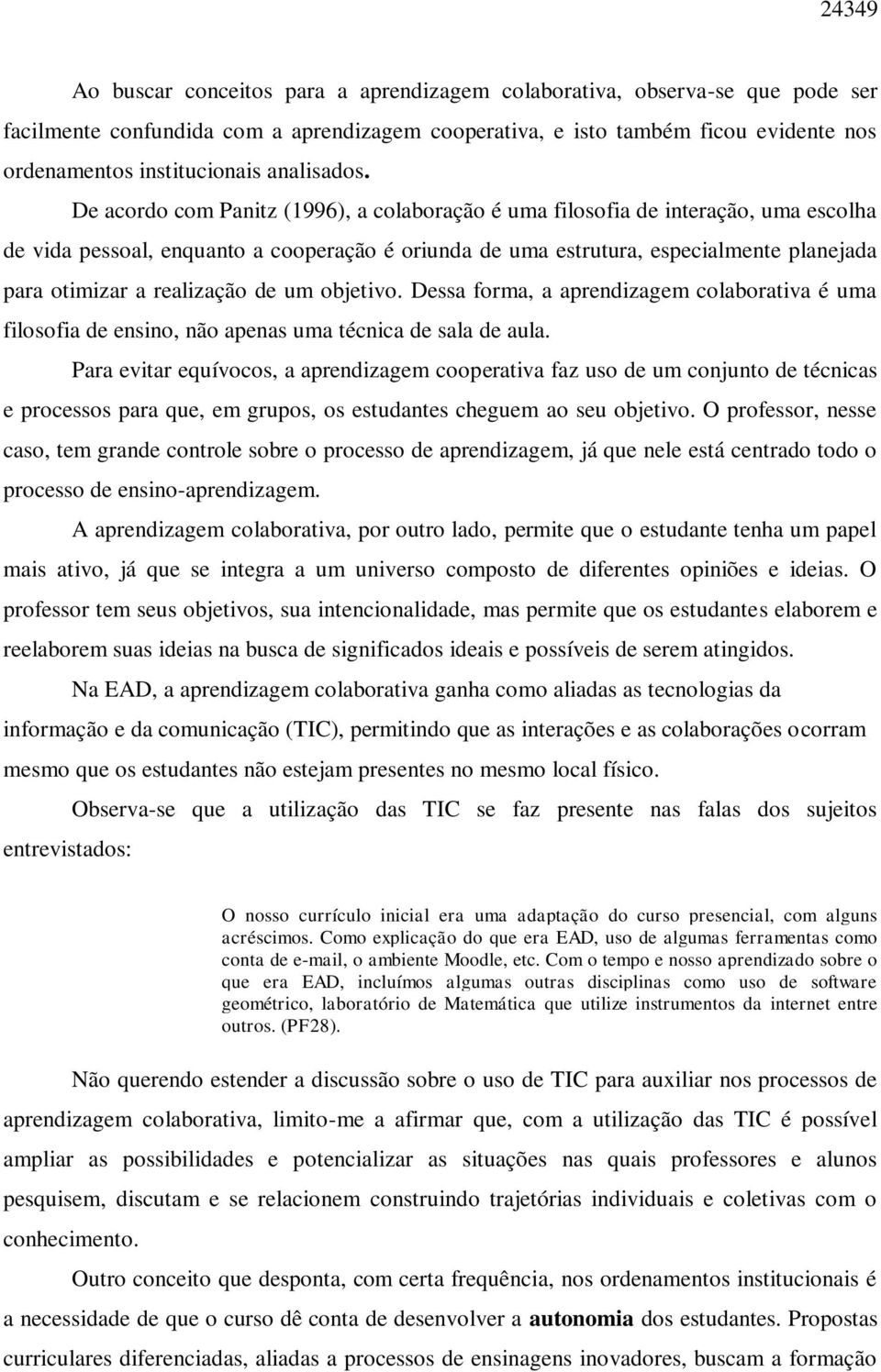 De acordo com Panitz (1996), a colaboração é uma filosofia de interação, uma escolha de vida pessoal, enquanto a cooperação é oriunda de uma estrutura, especialmente planejada para otimizar a