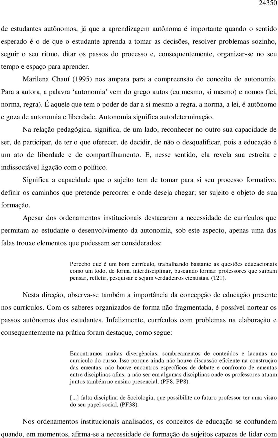 Para a autora, a palavra autonomia vem do grego autos (eu mesmo, si mesmo) e nomos (lei, norma, regra).