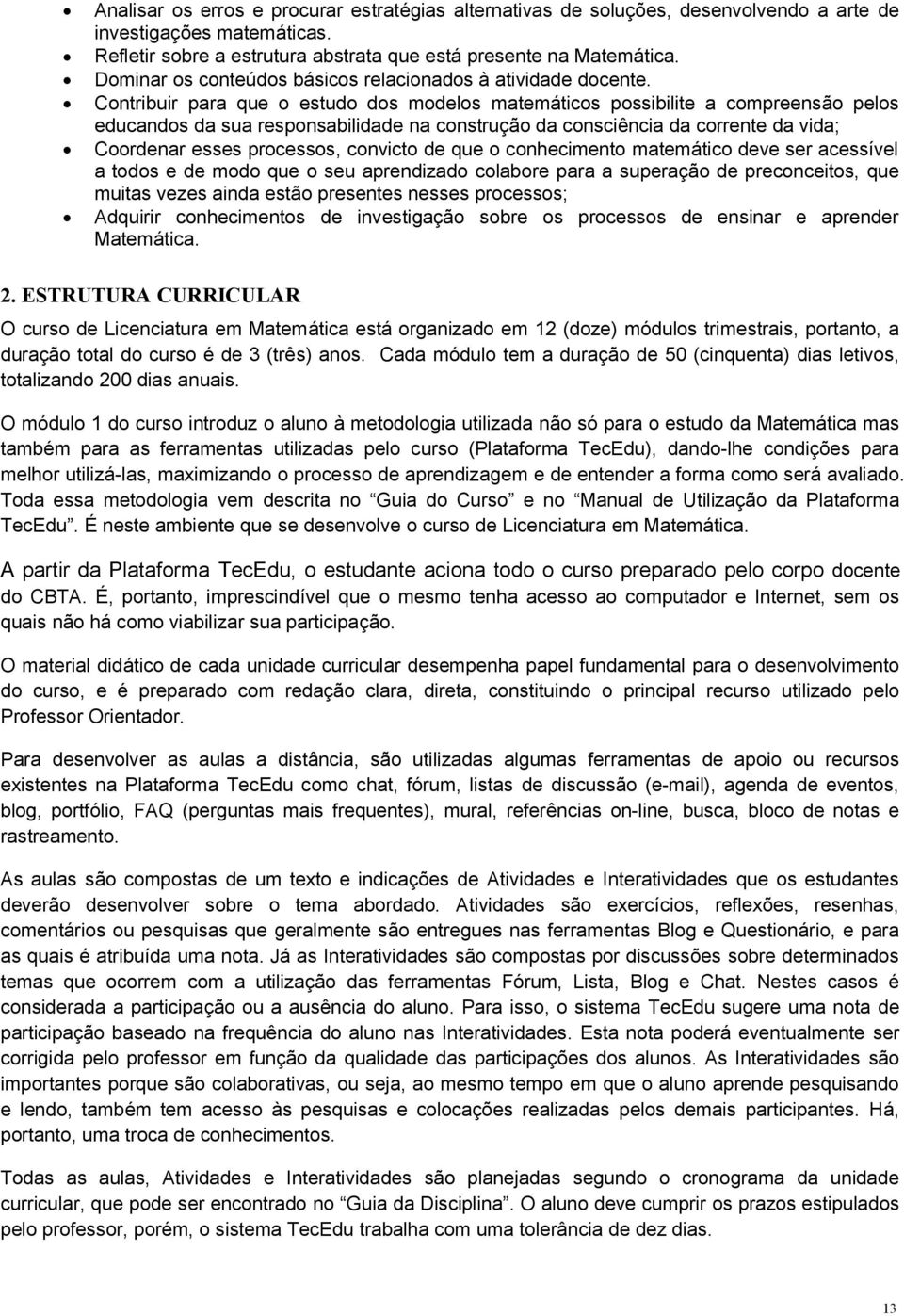 Contribuir para que o estudo dos modelos matemáticos possibilite a compreensão pelos educandos da sua responsabilidade na construção da consciência da corrente da vida; Coordenar esses processos,