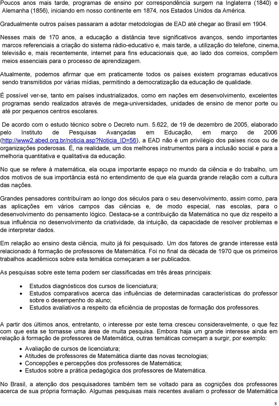 Nesses mais de 170 anos, a educação a distância teve significativos avanços, sendo importantes marcos referenciais a criação do sistema rádio-educativo e, mais tarde, a utilização do telefone,