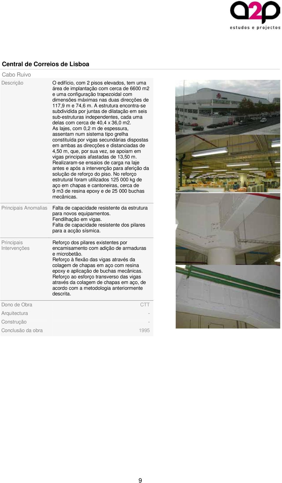 As lajes, com 0,2 m de espessura, assentam num sistema tipo grelha constituída por vigas secundárias dispostas em ambas as direcções e distanciadas de 4,50 m, que, por sua vez, se apoiam em vigas