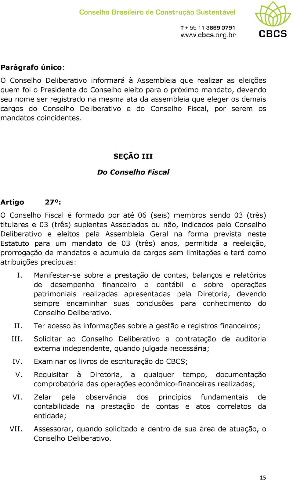 SEÇÃO III Do Conselho Fiscal Artigo 27º: O Conselho Fiscal é formado por até 06 (seis) membros sendo 03 (três) titulares e 03 (três) suplentes Associados ou não, indicados pelo Conselho Deliberativo