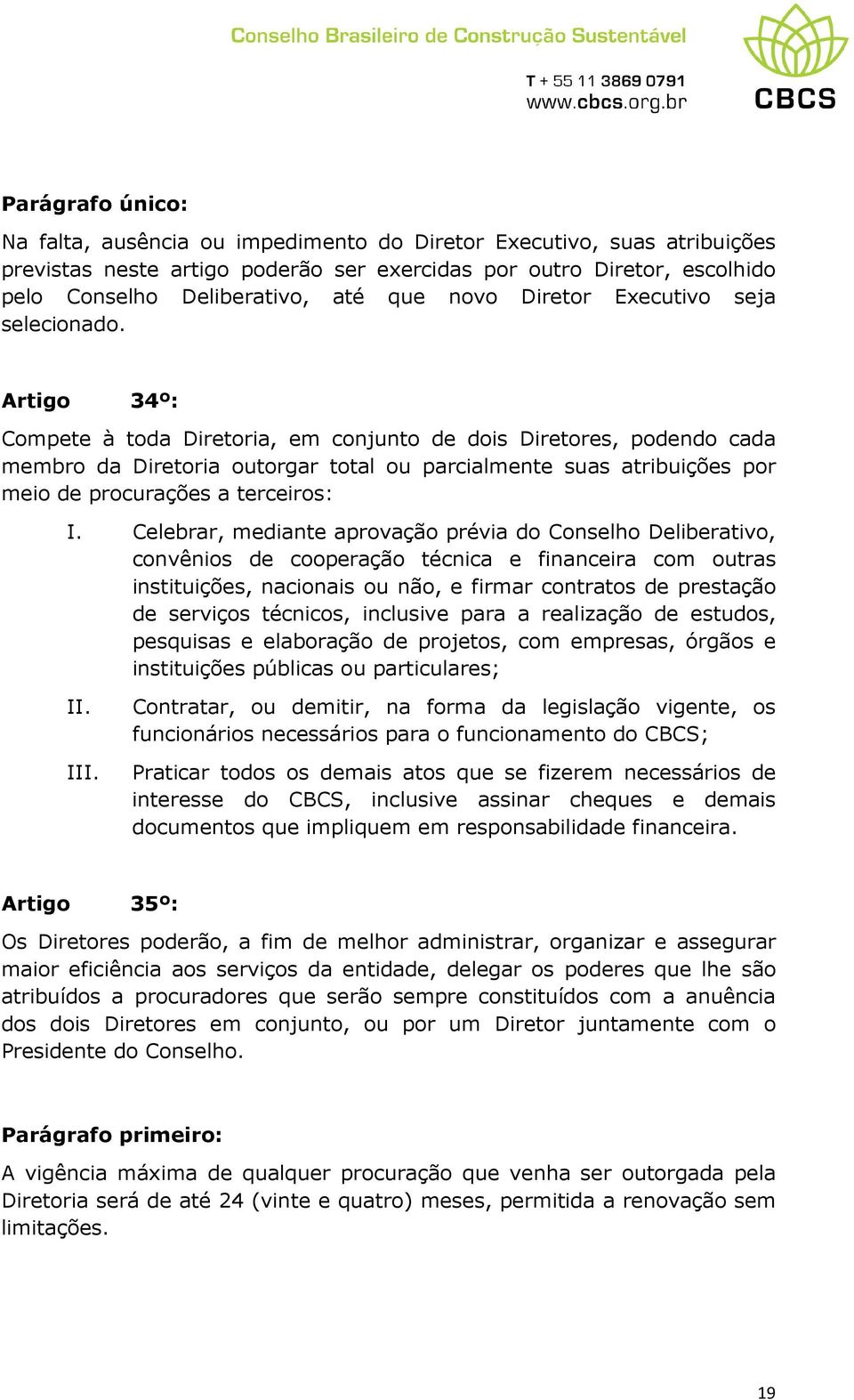 Artigo 34º: Compete à toda Diretoria, em conjunto de dois Diretores, podendo cada membro da Diretoria outorgar total ou parcialmente suas atribuições por meio de procurações a terceiros: I.