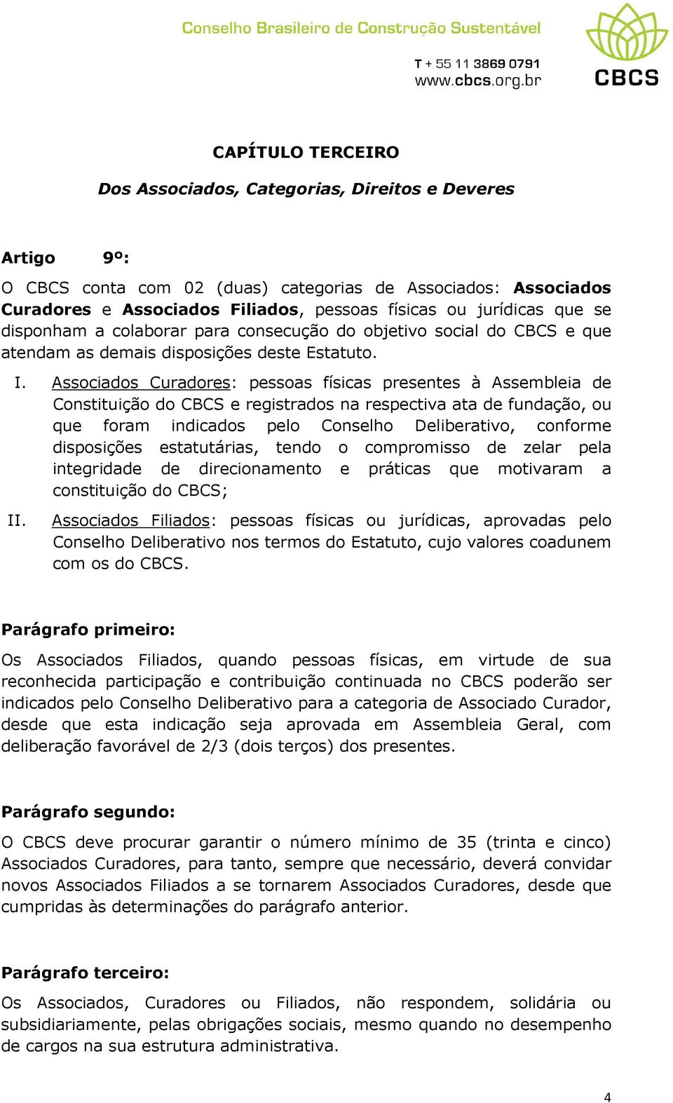 Associados Curadores: pessoas físicas presentes à Assembleia de Constituição do CBCS e registrados na respectiva ata de fundação, ou que foram indicados pelo Conselho Deliberativo, conforme