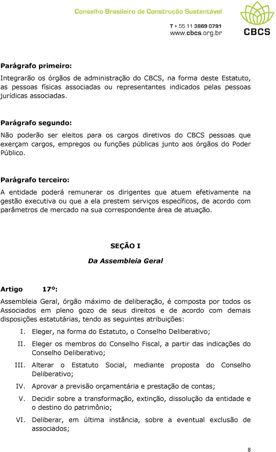 Parágrafo terceiro: A entidade poderá remunerar os dirigentes que atuem efetivamente na gestão executiva ou que a ela prestem serviços específicos, de acordo com parâmetros de mercado na sua