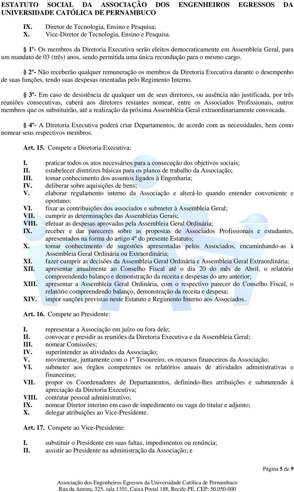 2º- Não receberão qualquer remuneração os membros da Diretoria Executiva durante o desempenho de suas funções, tendo suas despesas orientadas pelo Regimento Interno.