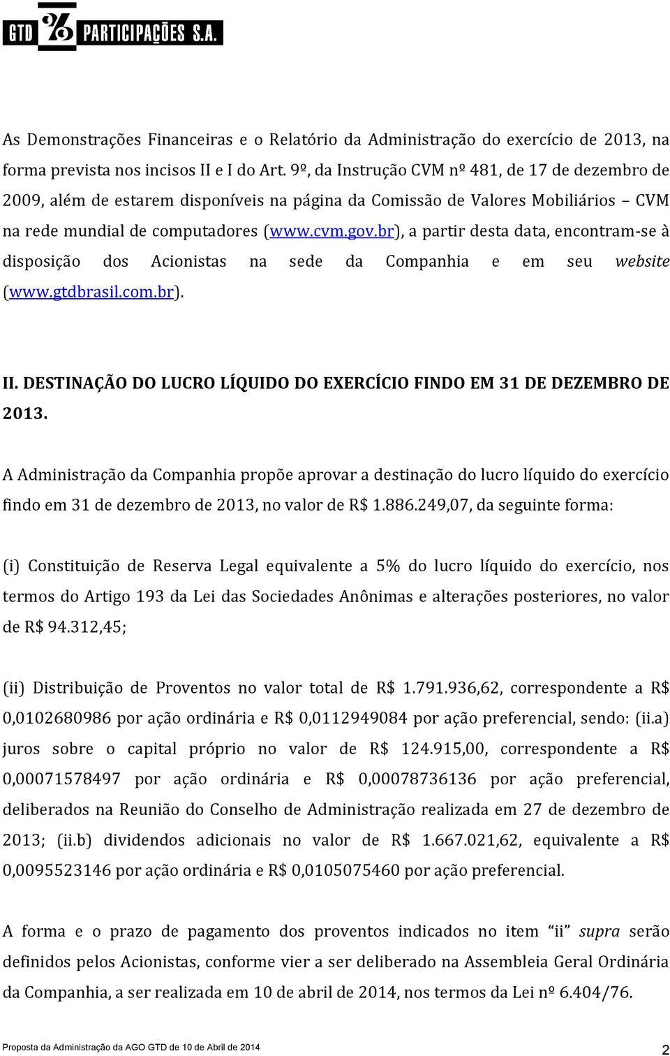 br), a partir desta data, encontram-se à disposição dos Acionistas na sede da Companhia e em seu website (www.gtdbrasil.com.br). II.