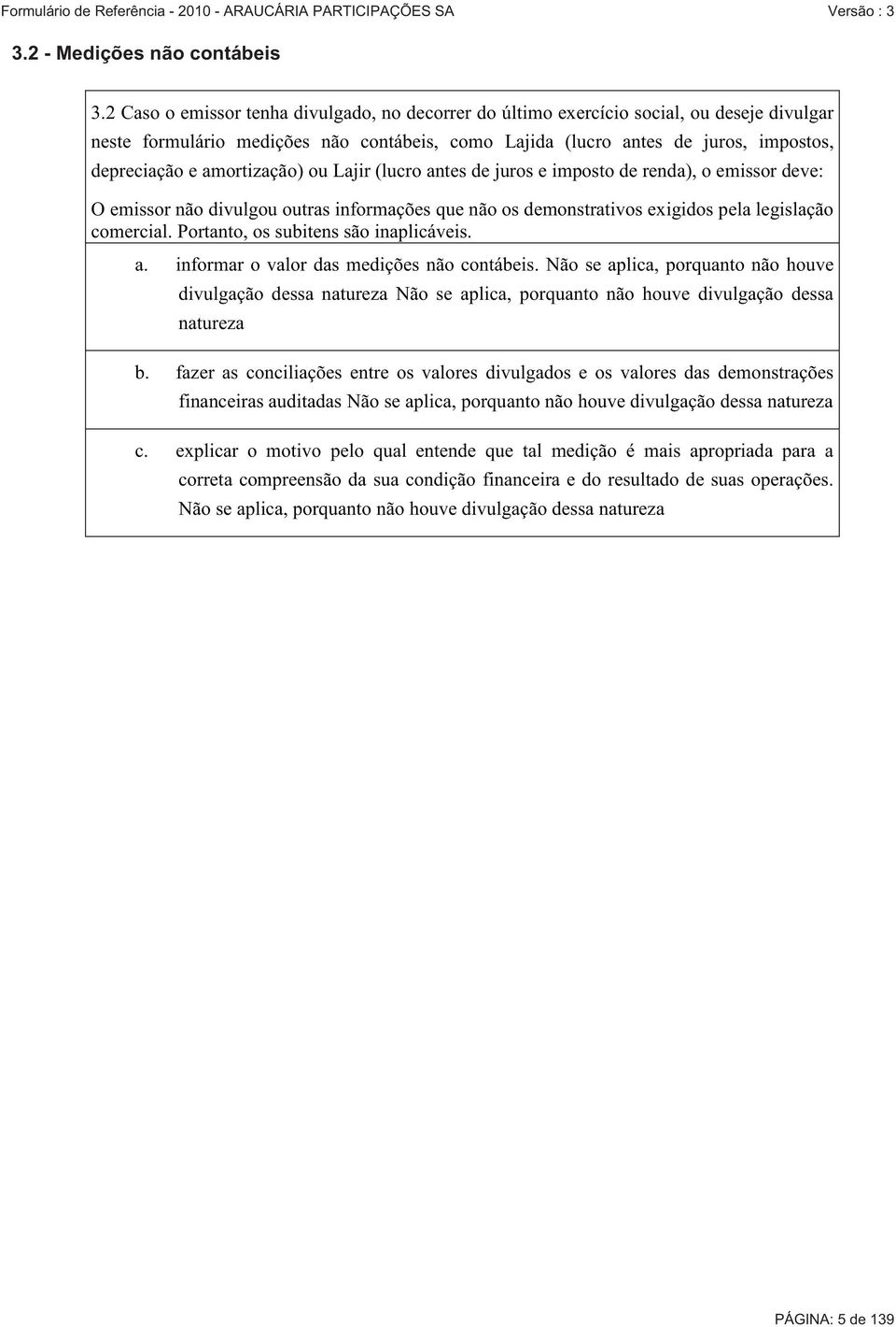 amortização) ou Lajir (lucro antes de juros e imposto de renda), o emissor deve: O emissor não divulgou outras informações que não os demonstrativos exigidos pela legislação comercial.