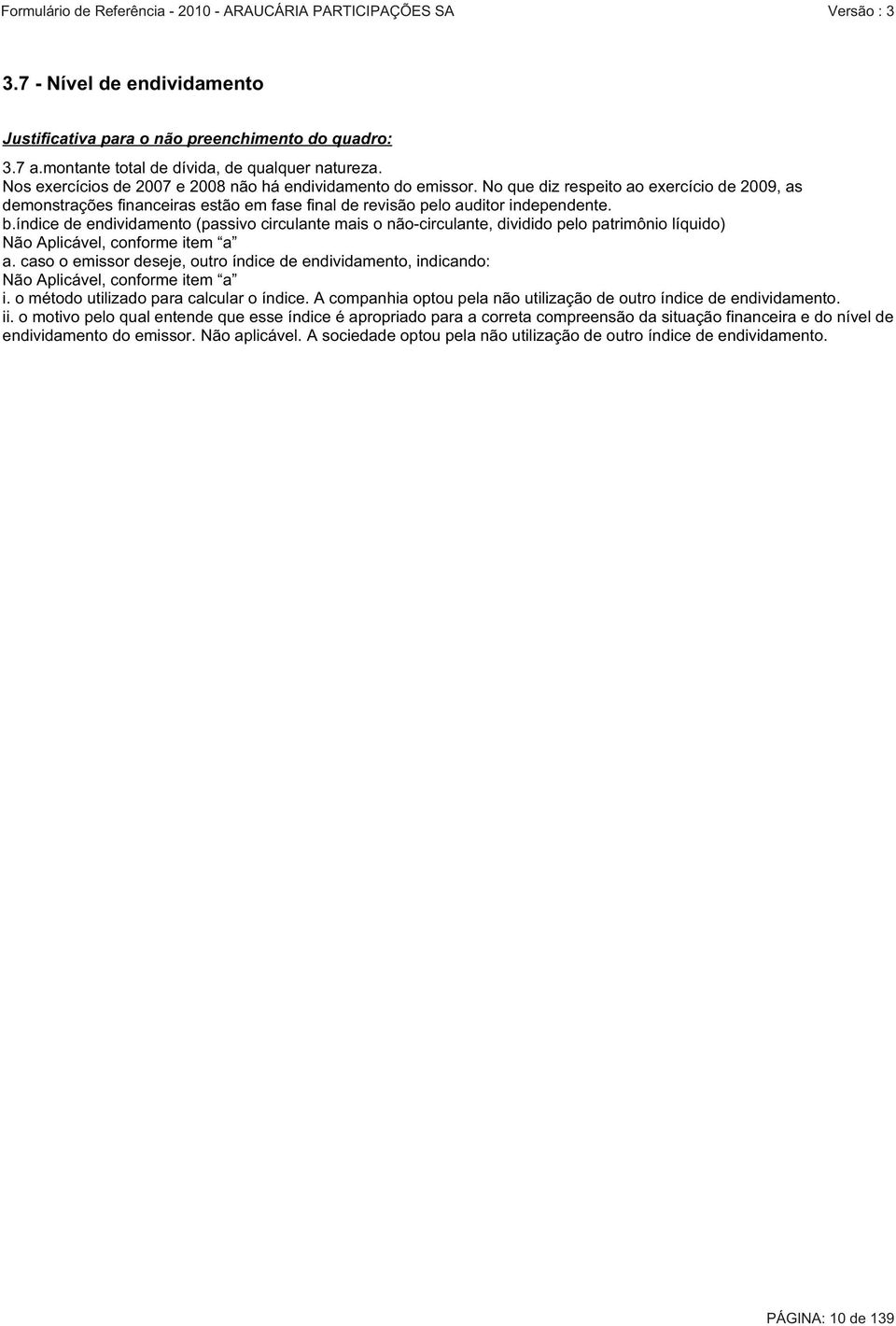 índice de endividamento (passivo circulante mais o não-circulante, dividido pelo patrimônio líquido) Não Aplicável, conforme item a a.