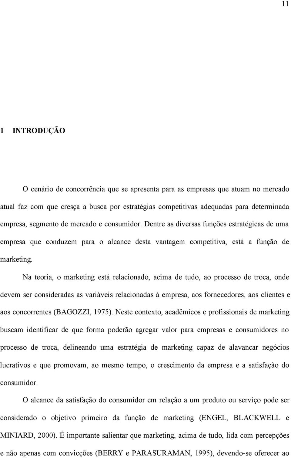 Na teoria, o marketing está relacionado, acima de tudo, ao processo de troca, onde devem ser consideradas as variáveis relacionadas à empresa, aos fornecedores, aos clientes e aos concorrentes