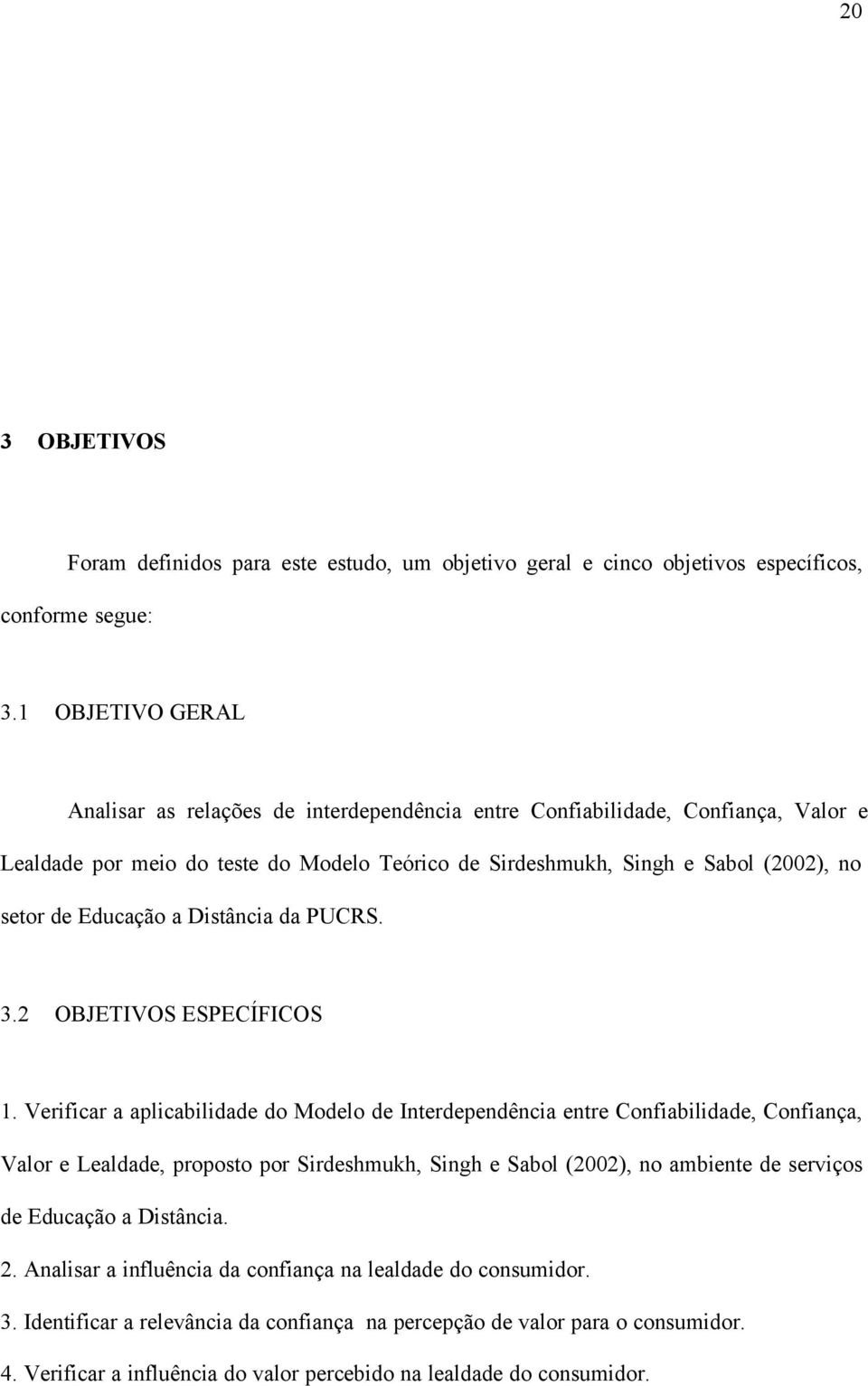 Educação a Distância da PUCRS. 3.2 OBJETIVOS ESPECÍFICOS 1.