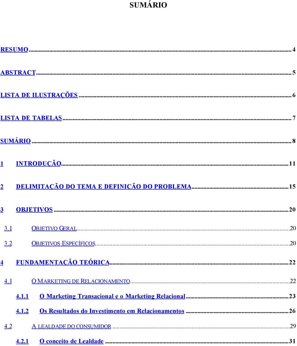 ..20 4 FUNDAMENTAÇÃO TEÓRICA...22 4.1 O MARKETING DE RELACIONAMENTO...22 4.1.1 O Marketing Transacional e o Marketing Relacional.