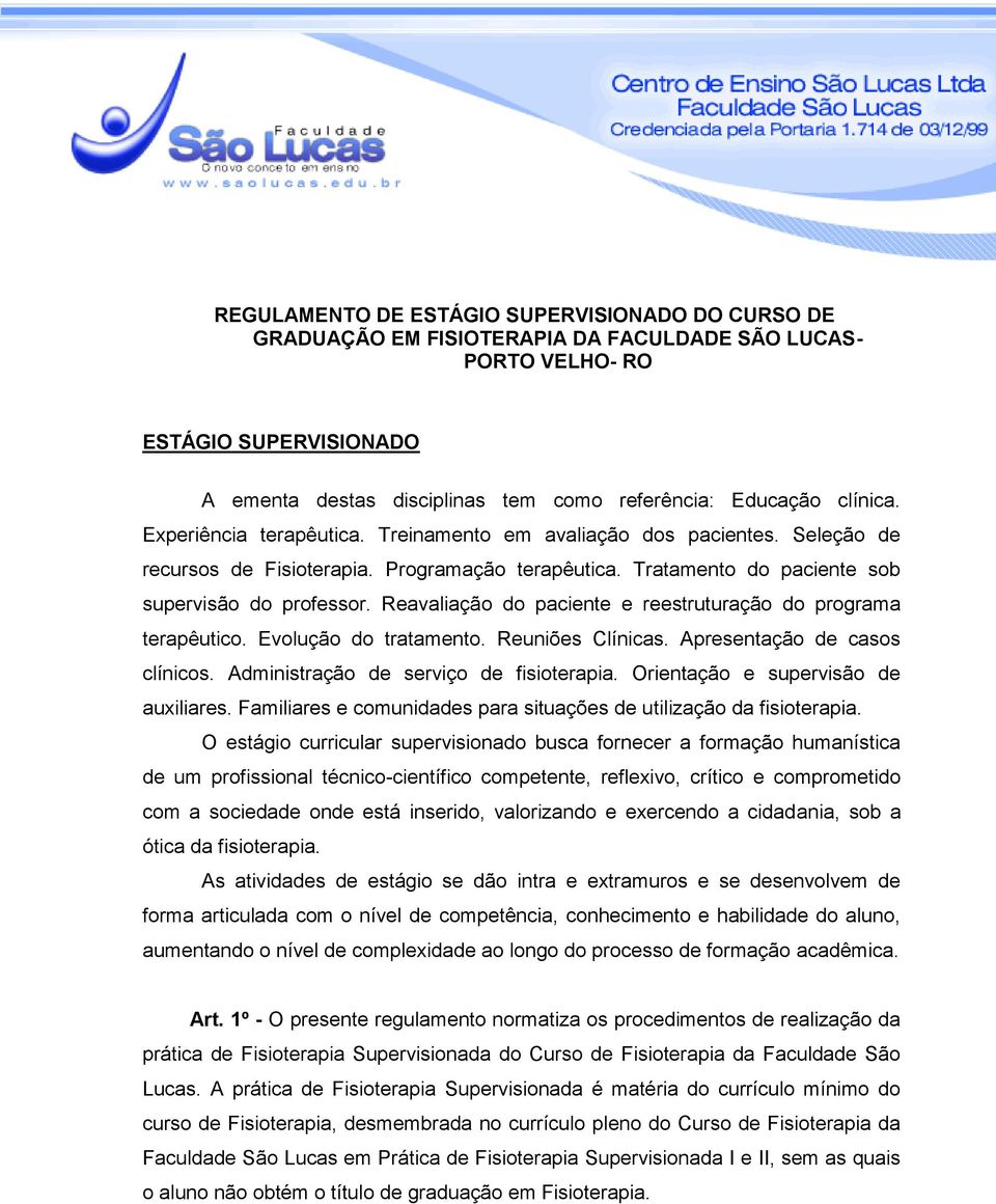 Reavaliação do paciente e reestruturação do programa terapêutico. Evolução do tratamento. Reuniões Clínicas. Apresentação de casos clínicos. Administração de serviço de fisioterapia.