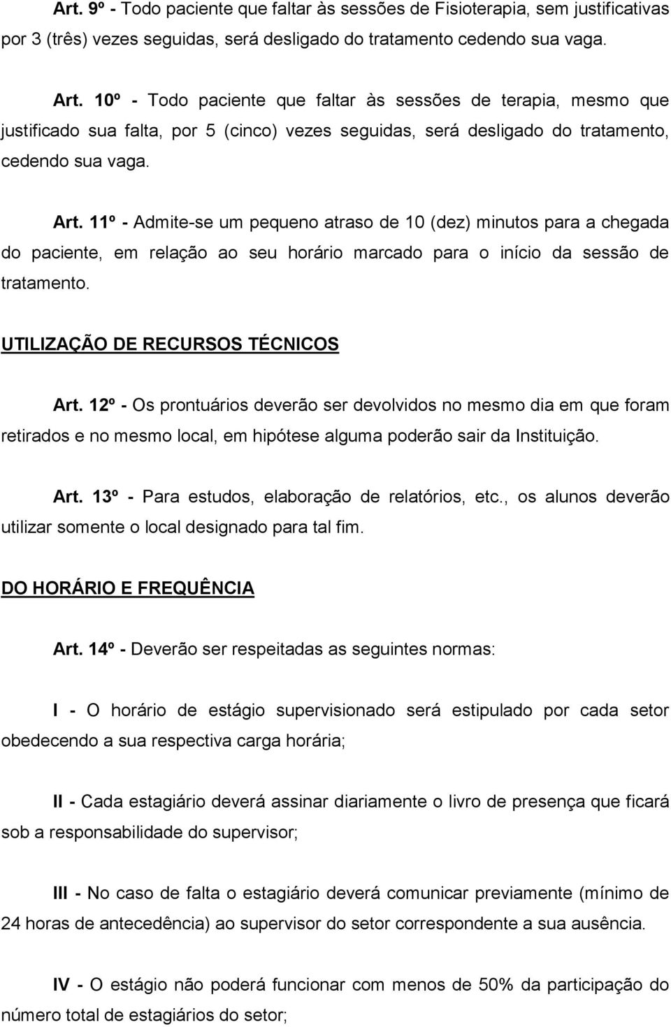 11º - Admite-se um pequeno atraso de 10 (dez) minutos para a chegada do paciente, em relação ao seu horário marcado para o início da sessão de tratamento. UTILIZAÇÃO DE RECURSOS TÉCNICOS Art.