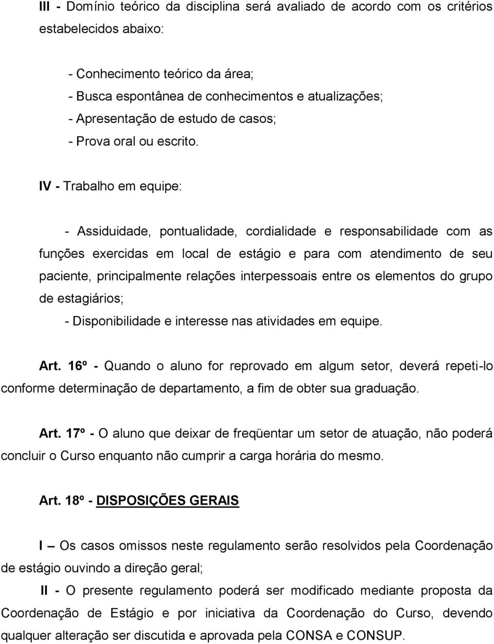 IV - Trabalho em equipe: - Assiduidade, pontualidade, cordialidade e responsabilidade com as funções exercidas em local de estágio e para com atendimento de seu paciente, principalmente relações