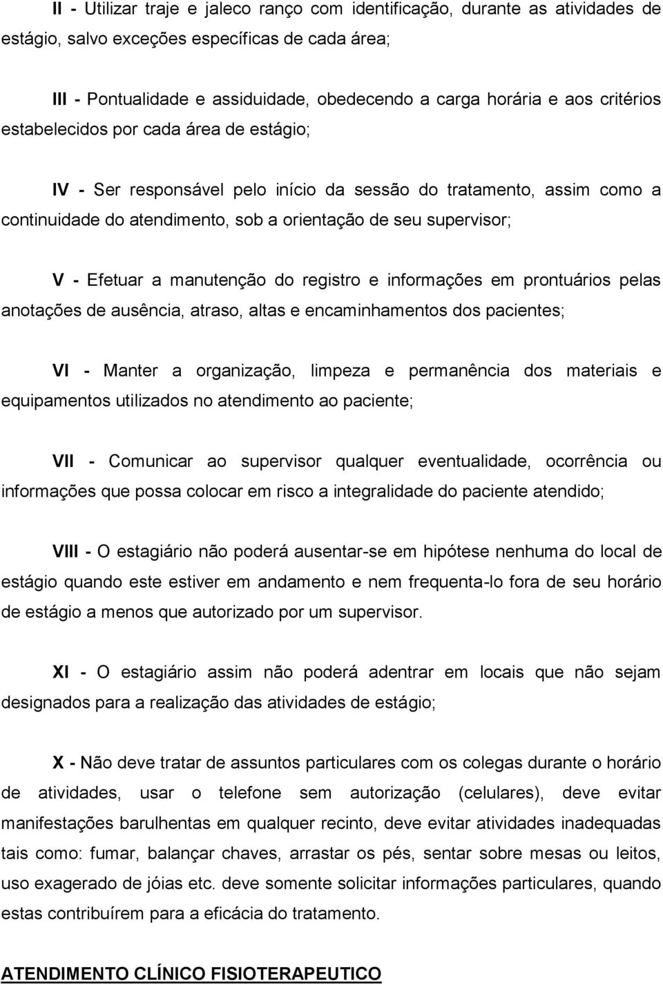 manutenção do registro e informações em prontuários pelas anotações de ausência, atraso, altas e encaminhamentos dos pacientes; VI - Manter a organização, limpeza e permanência dos materiais e