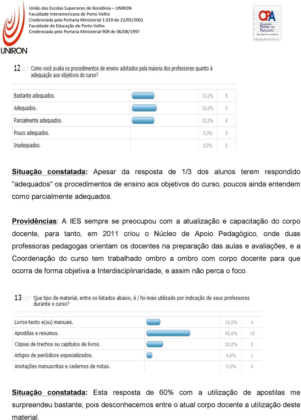 os docentes na preparação das aulas e avaliações, e a Coordenação do curso tem trabalhado ombro a ombro com corpo docente para que ocorra de forma objetiva a Interdisciplinaridade, e assim