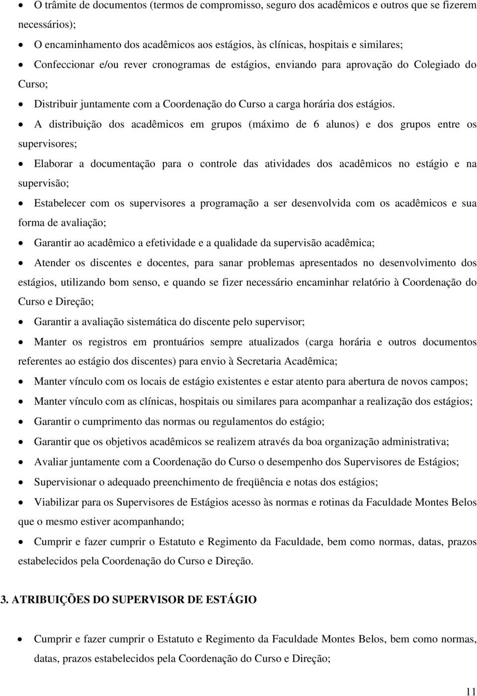 A distribuição dos acadêmicos em grupos (máximo de 6 alunos) e dos grupos entre os supervisores; Elaborar a documentação para o controle das atividades dos acadêmicos no estágio e na supervisão;