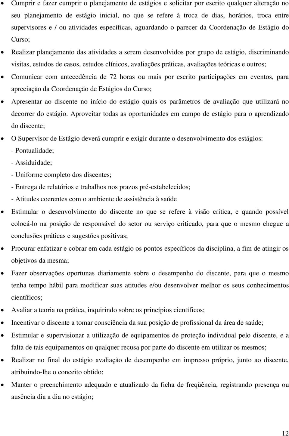 visitas, estudos de casos, estudos clínicos, avaliações práticas, avaliações teóricas e outros; Comunicar com antecedência de 72 horas ou mais por escrito participações em eventos, para apreciação da