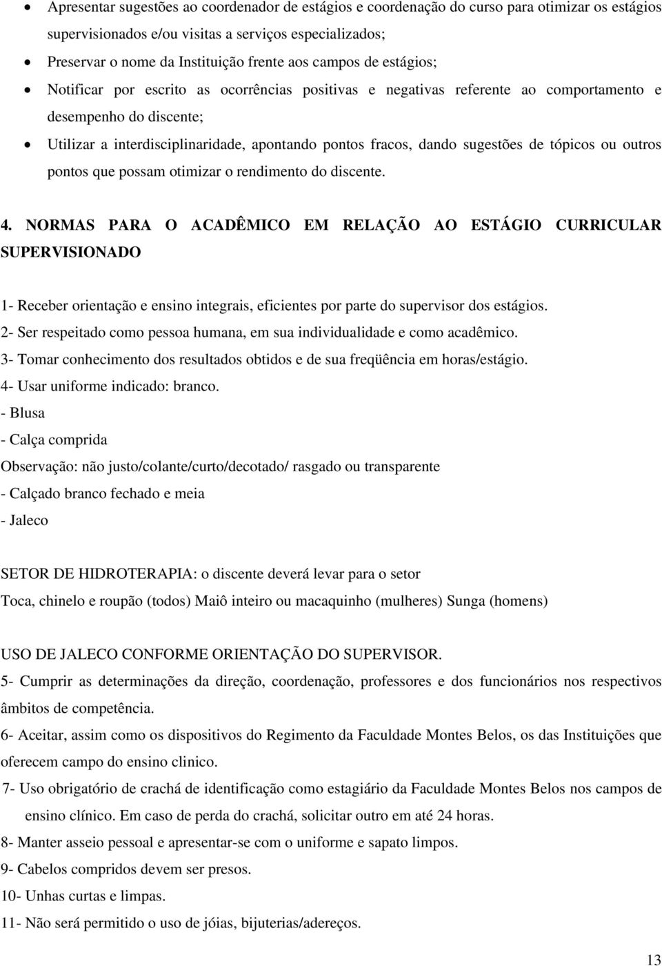 sugestões de tópicos ou outros pontos que possam otimizar o rendimento do discente. 4.