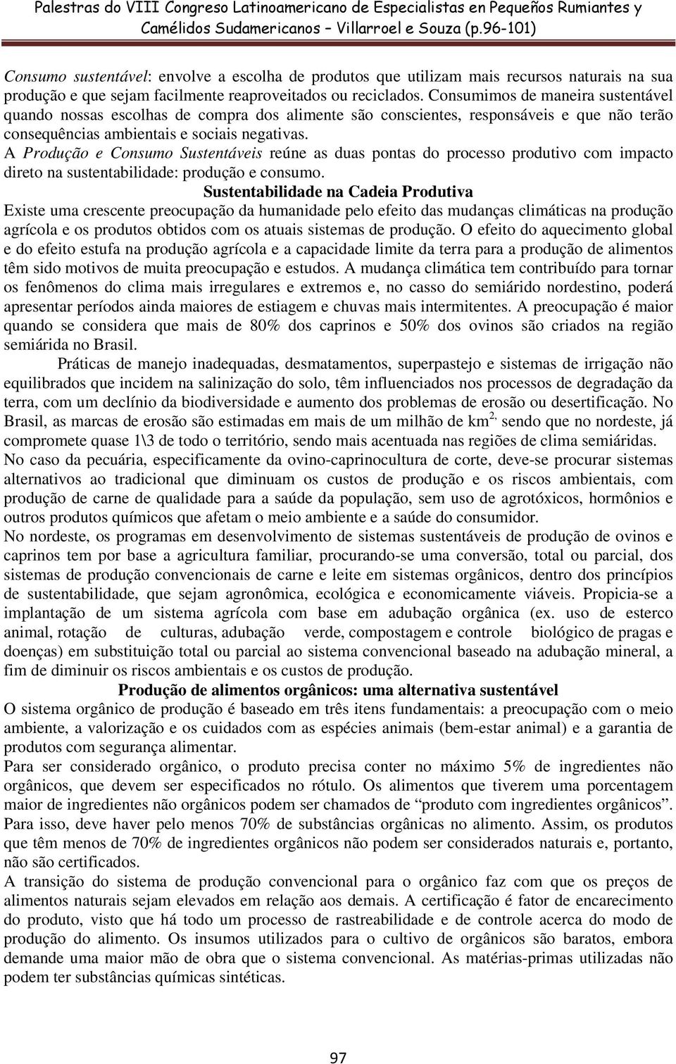 A Produção e Consumo Sustentáveis reúne as duas pontas do processo produtivo com impacto direto na sustentabilidade: produção e consumo.