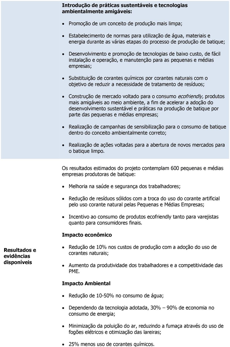 Substituição de corantes químicos por corantes naturais com o objetivo de reduzir a necessidade de tratamento de resíduos; Construção de mercado voltado para o consumo ecofriendly, produtos mais